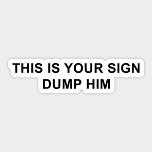 This is Your Sign Dump Him Sticker